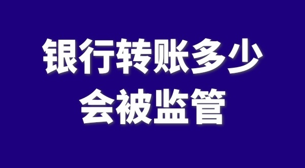 現(xiàn)在公轉(zhuǎn)私、私對私轉(zhuǎn)賬多少會被監(jiān)管？如何防止銀行基本戶被監(jiān)管？